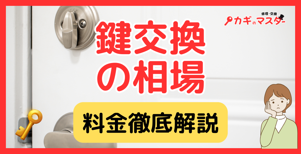 鍵交換費用の相場はいくら？種類別・状況別の料金と失敗しない業者選びを徹底解説