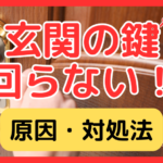 玄関ドアの鍵が回りにくい・回らない原因と対処法｜自分で直す順番とNG行動、予防まで
