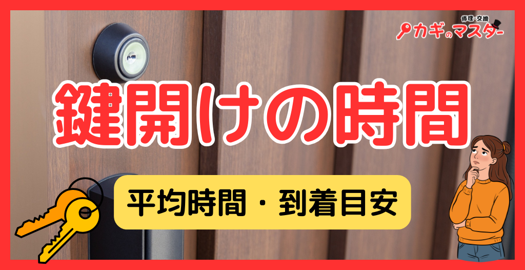 鍵開けの作業時間はどれくらい？平均時間・到着目安・鍵のレスキュー所要時間を徹底解説