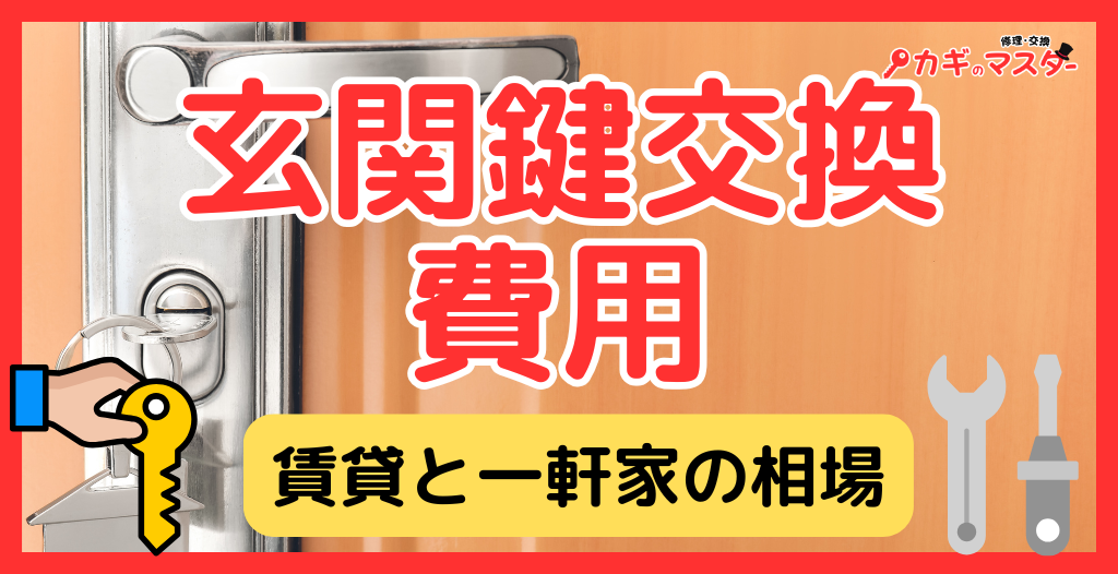 玄関の鍵交換費用はいくら？賃貸・一軒家の相場と3万・10万円の違いを徹底解説